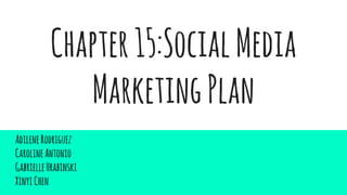Chapter15:SocialMedia
MarketingPlan
AdileneRodriguez
CarolineAntonio
GabrielleHrabinski
XinyiChen
 