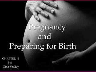 {
Pregnancy
and
Preparing for Birth
CHAPTER 15
By:
Gina Zewiey
 