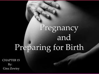 {
Pregnancy
and
Preparing for Birth
CHAPTER 15
By:
Gina Zewiey
 