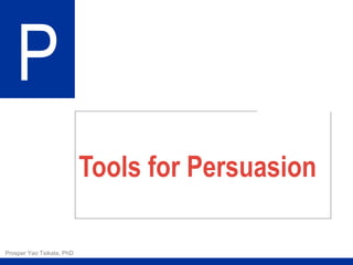 Tools for Persuasion
P
Prosper Yao Tsikata, PhD
 
