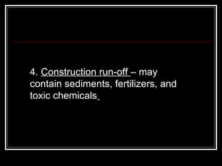 4.  Construction run-off  – may contain sediments, fertilizers, and toxic chemicals   