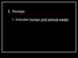 E. Sewage  1. Includes  human and animal waste  