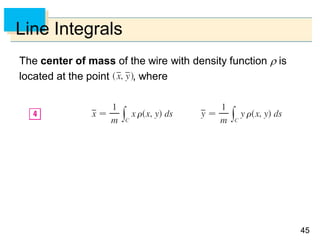 4545
Line Integrals
The center of mass of the wire with density function  is
located at the point , where
 