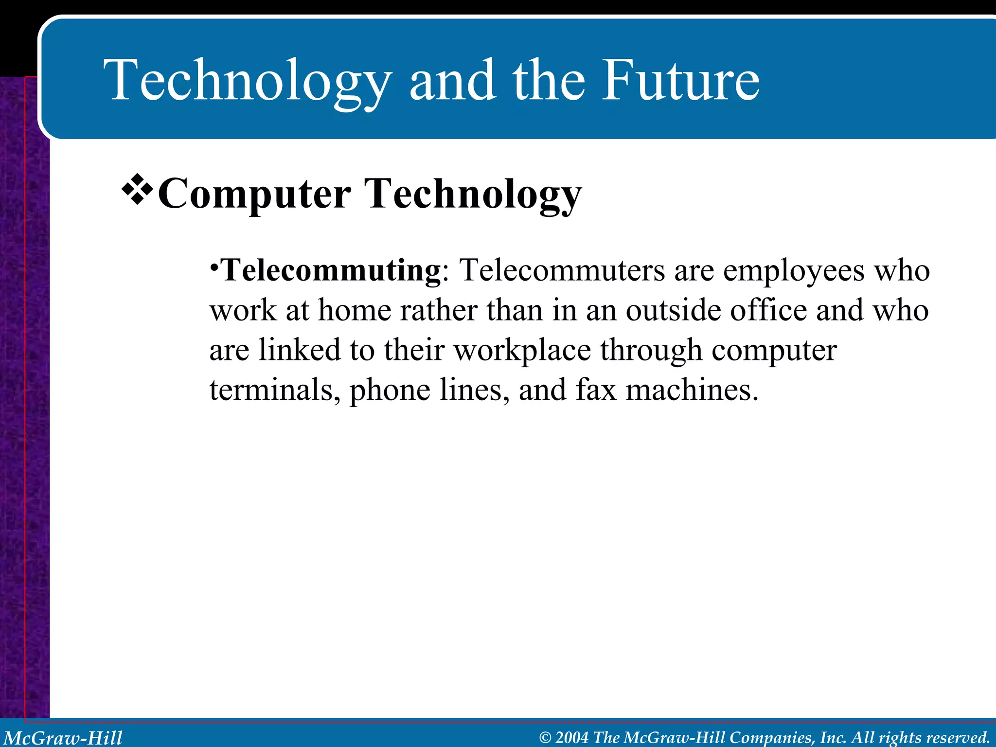 Technology and the Future Telecommuting : Telecommuters are employees who work at home rather than in an outside office and who are linked to their workplace through computer terminals, phone lines, and fax machines. Computer Technology 