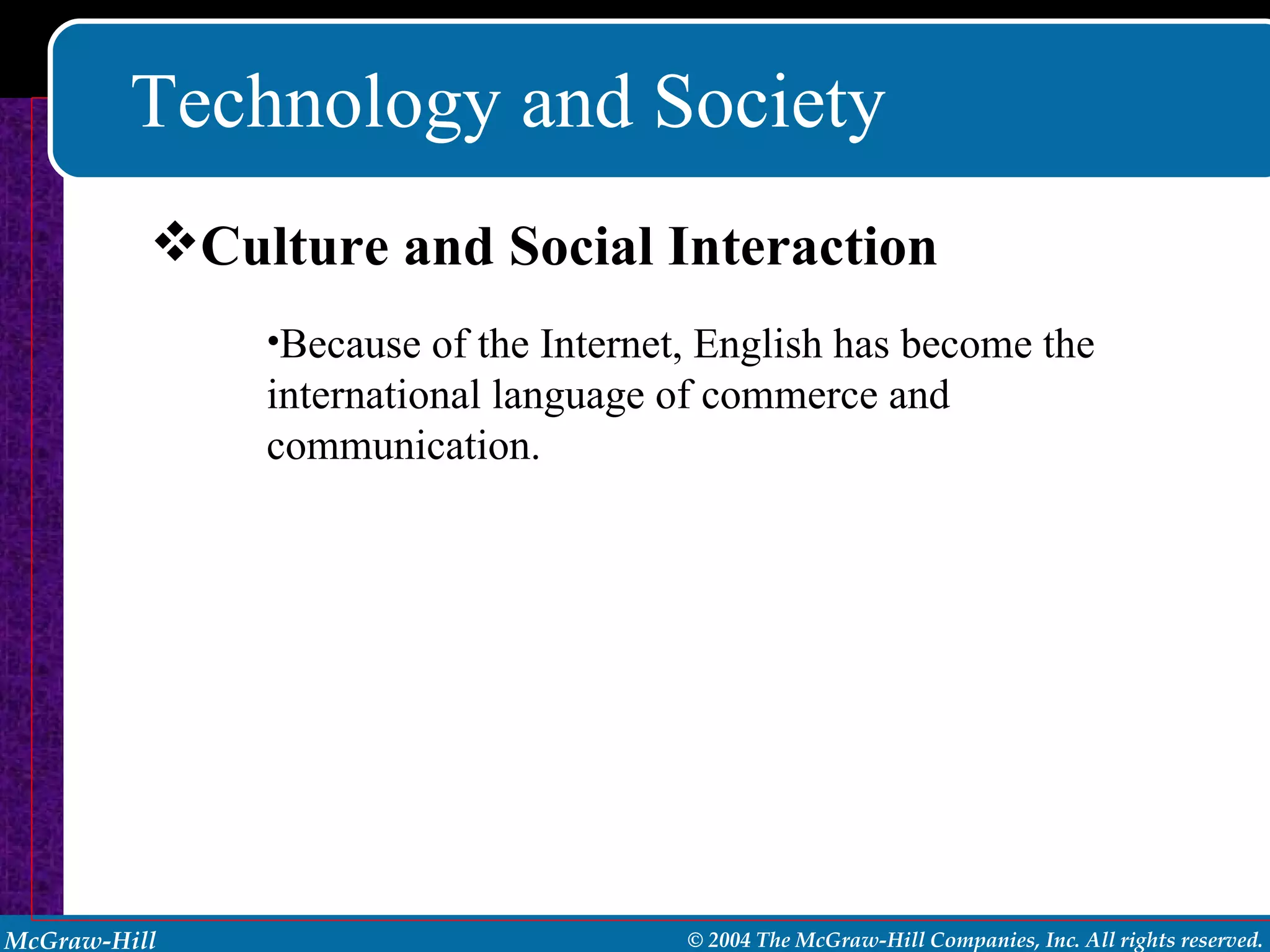 Technology and Society Because of the Internet, English has become the international language of commerce and communication. Culture and Social Interaction 