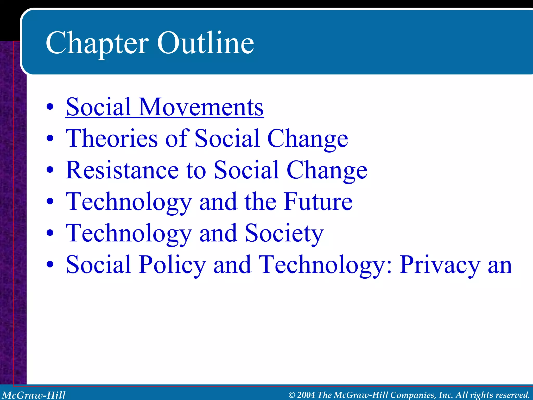 Chapter Outline Social Movements Theories of Social Change Resistance to Social Change Technology and the Future Technology and Society Social Policy and Technology: Privacy and Censorship in a Global Village 