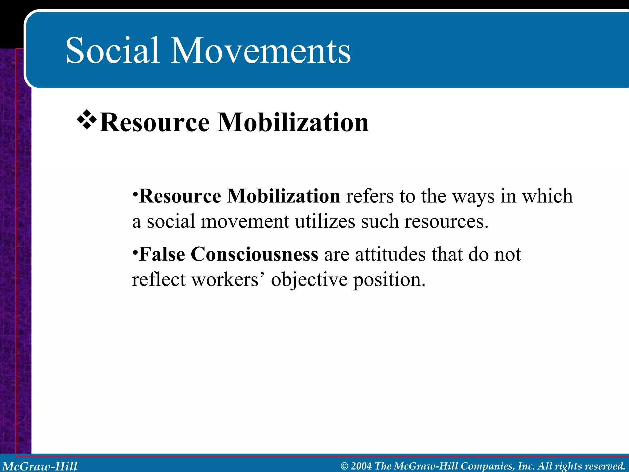 Social Movements Resource Mobilization  refers to the ways in which a social movement utilizes such resources. False Consciousness  are attitudes that do not reflect workers’ objective position. Resource Mobilization 