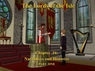 The Lords of the Isle  Chapter  16: Narratives and Histories PART  ONE 