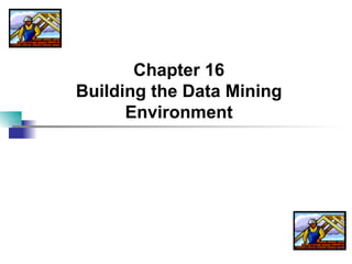 Chapter 16 Building the Data Mining Environment 