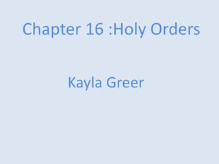 Chapter 16 :Holy Orders Kayla Greer 
