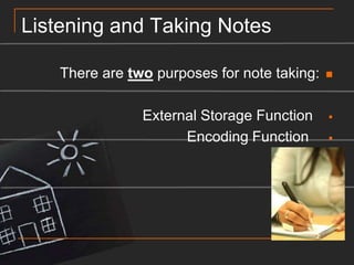 Listening and Taking NotesThere are two purposes for note taking:External Storage Function