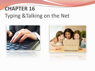 CHAPTER 16Typing &Talkingonthe Net 