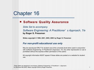 Chapter 16 ,[object Object],Slide Set to accompany Software Engineering: A Practitioner’s Approach, 7/e   by Roger S. Pressman Slides copyright © 1996, 2001, 2005, 2009   by Roger S. Pressman For non-profit educational use only May be reproduced ONLY for student use at the university level when used in conjunction with  Software Engineering: A Practitioner's Approach, 7/e.  Any other reproduction or use is prohibited without the express written permission of the author. All copyright information MUST appear if these slides are posted on a website for student use. 