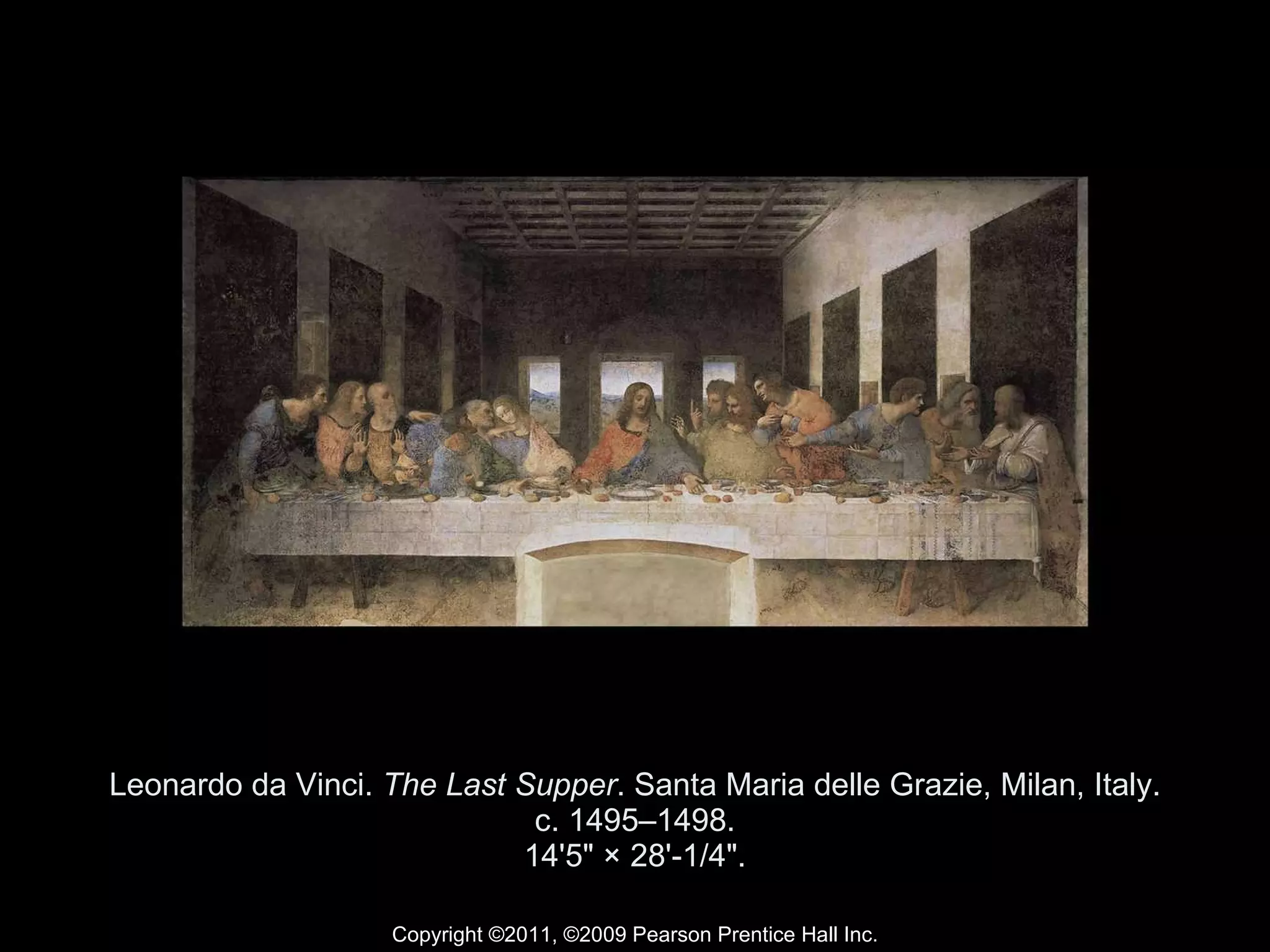 Leonardo da Vinci.  The Last Supper . Santa Maria delle Grazie, Milan, Italy. c. 1495–1498. 14'5" × 28'-1/4". Copyright ©2011, ©2009 Pearson Prentice Hall Inc. 