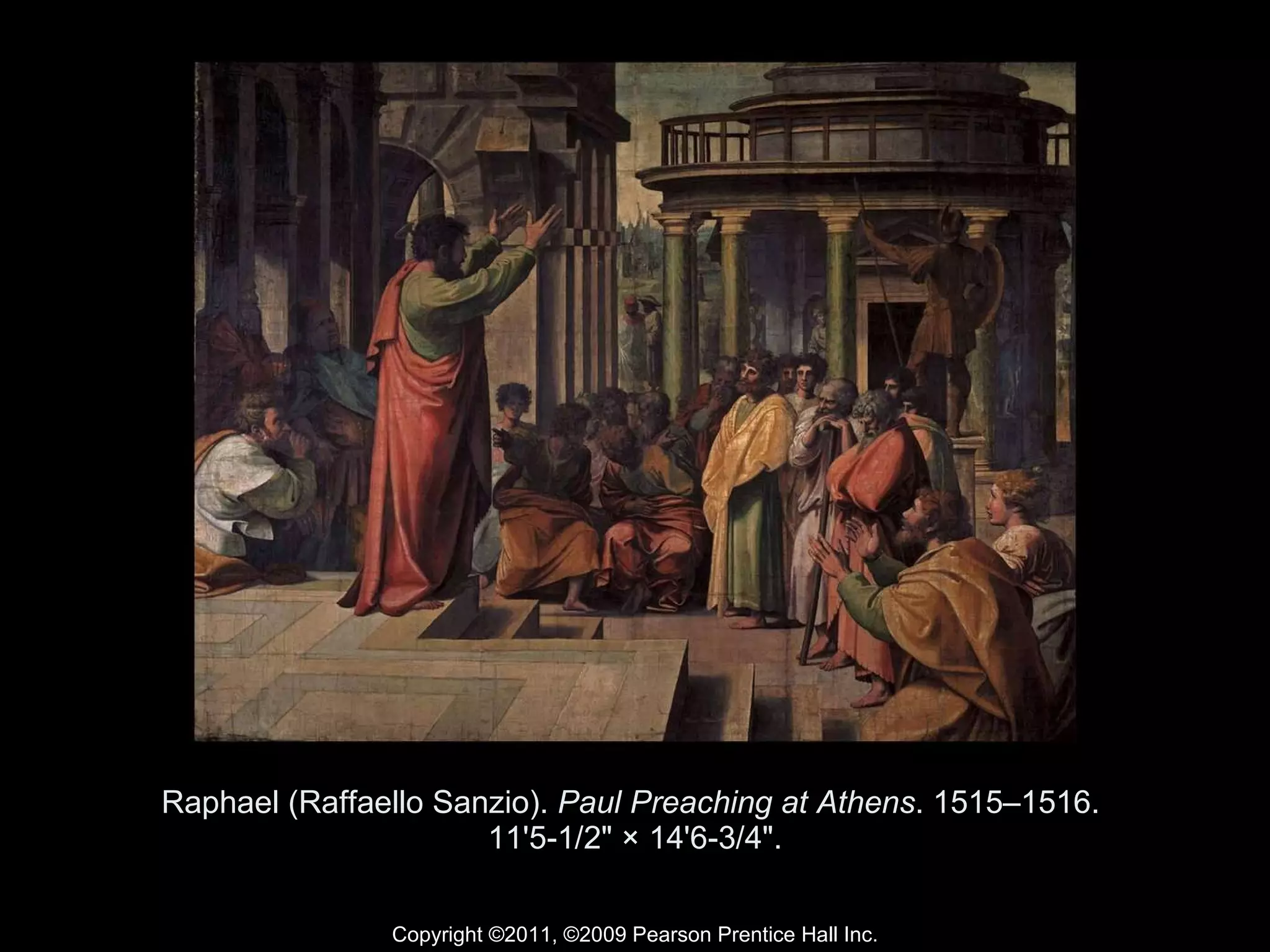 Raphael (Raffaello Sanzio).  Paul Preaching at Athens . 1515–1516.  11'5-1/2" × 14'6-3/4". Copyright ©2011, ©2009 Pearson Prentice Hall Inc. 