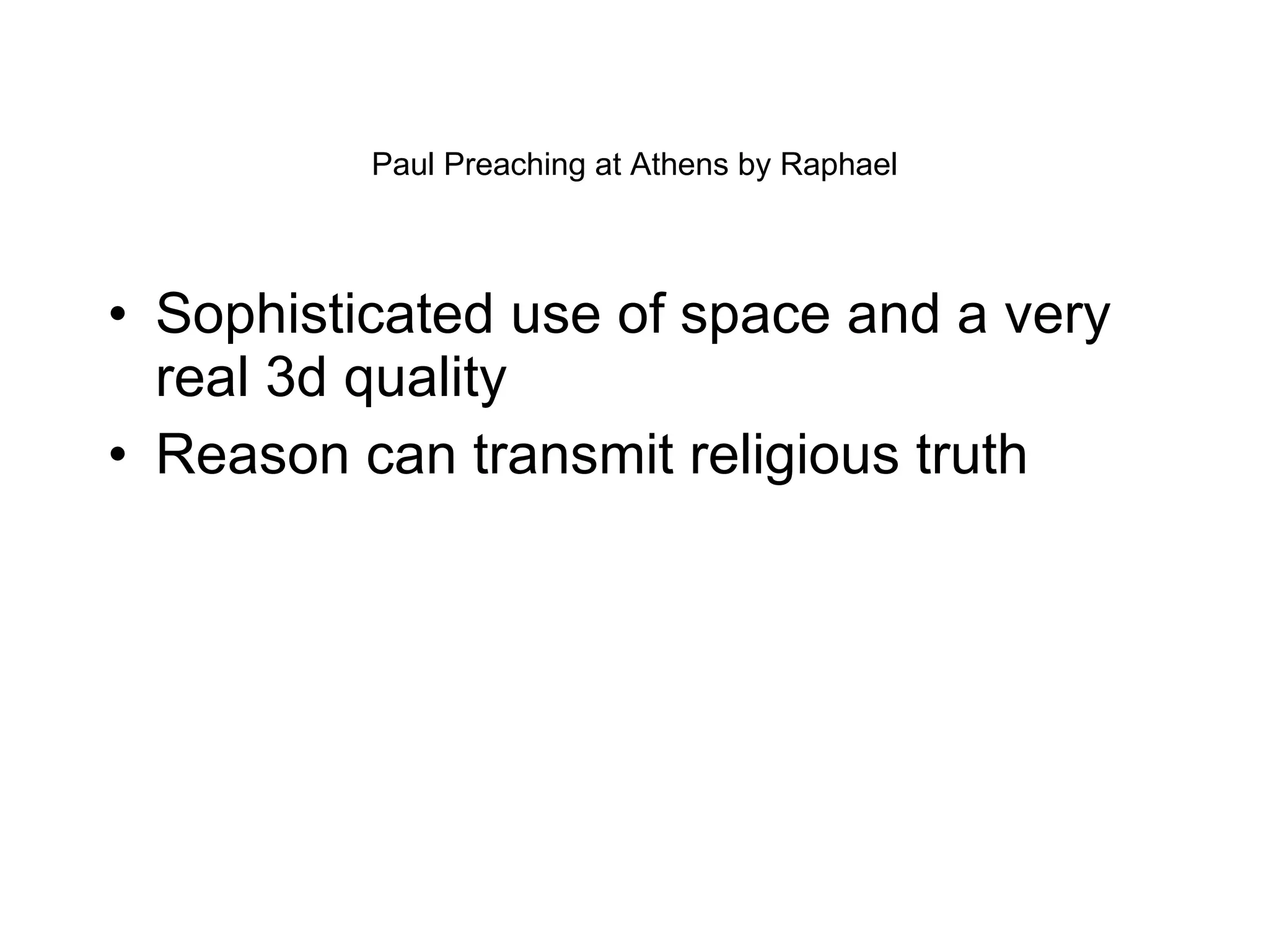 Paul Preaching at Athens by Raphael Sophisticated use of space and a very real 3d quality Reason can transmit religious truth 
