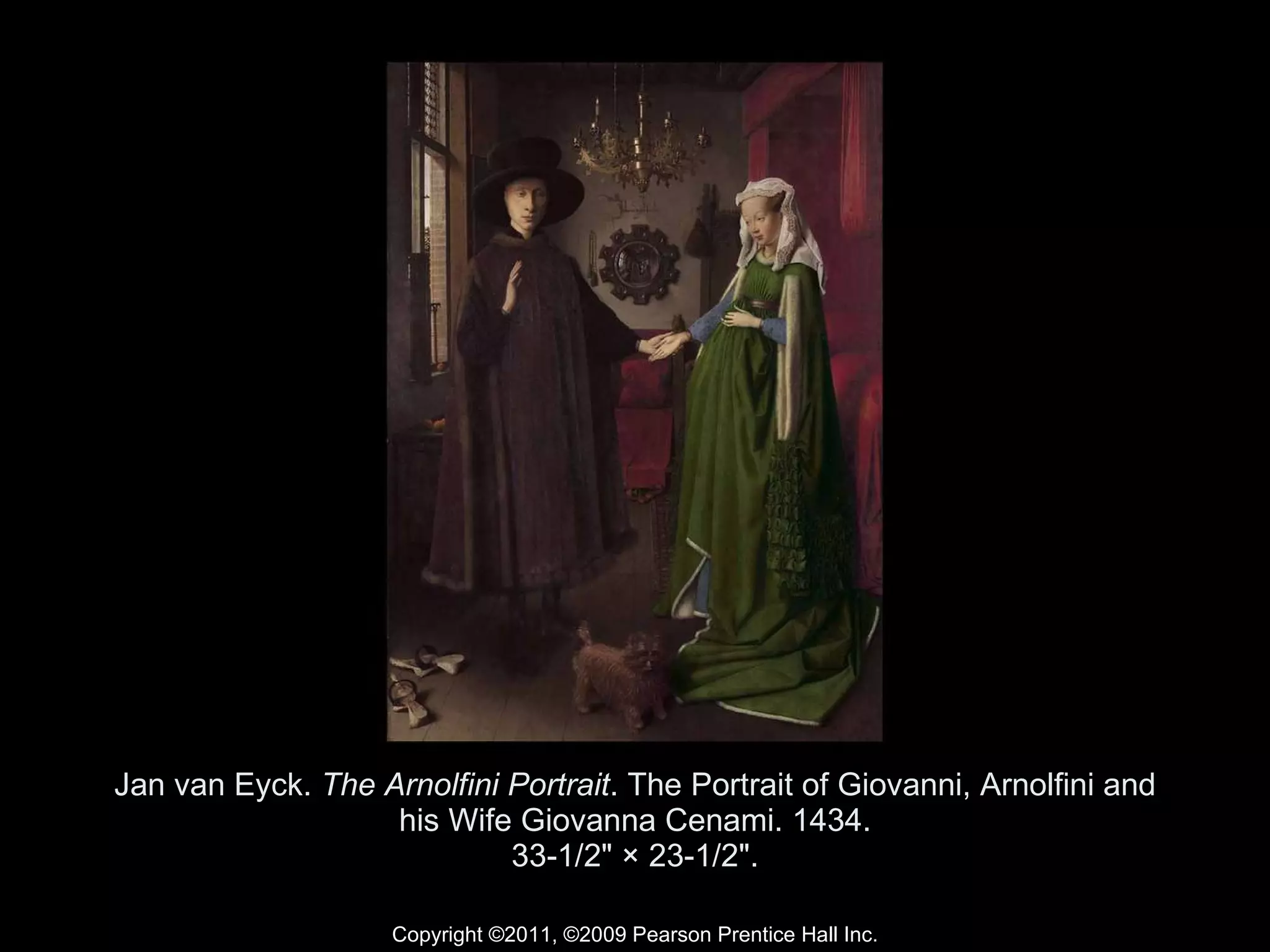Jan van Eyck.  The Arnolfini Portrait . The Portrait of Giovanni, Arnolfini and his Wife Giovanna Cenami. 1434. 33-1/2" × 23-1/2". Copyright ©2011, ©2009 Pearson Prentice Hall Inc. 