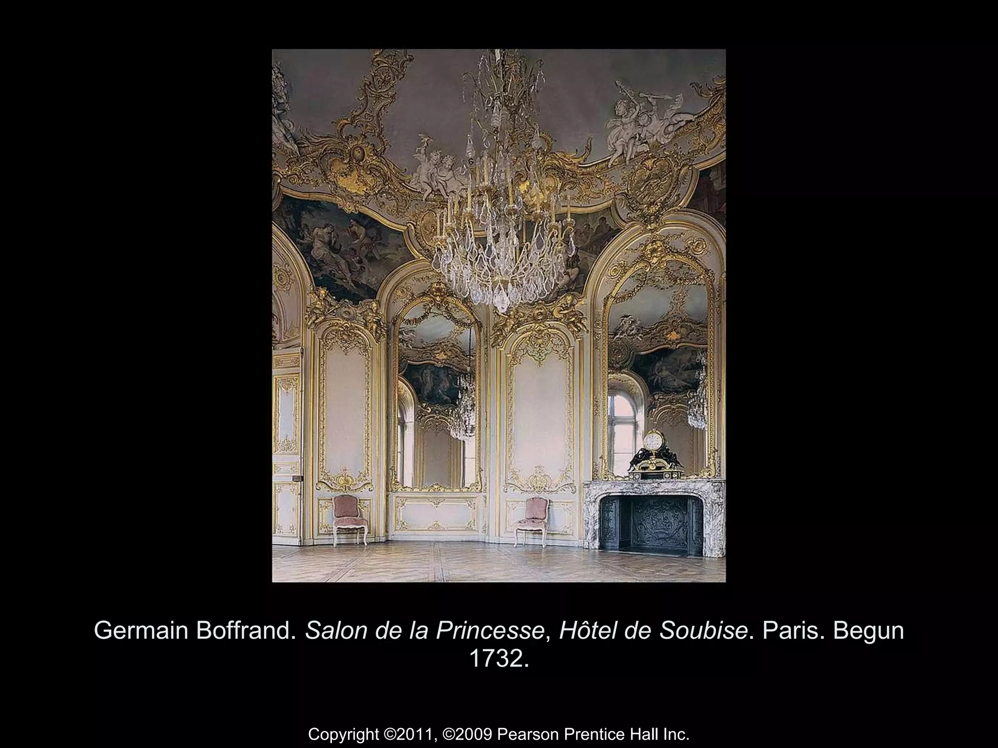 Germain Boffrand.  Salon de la Princesse ,  Hôtel de Soubise . Paris. Begun 1732. Copyright ©2011, ©2009 Pearson Prentice Hall Inc. 