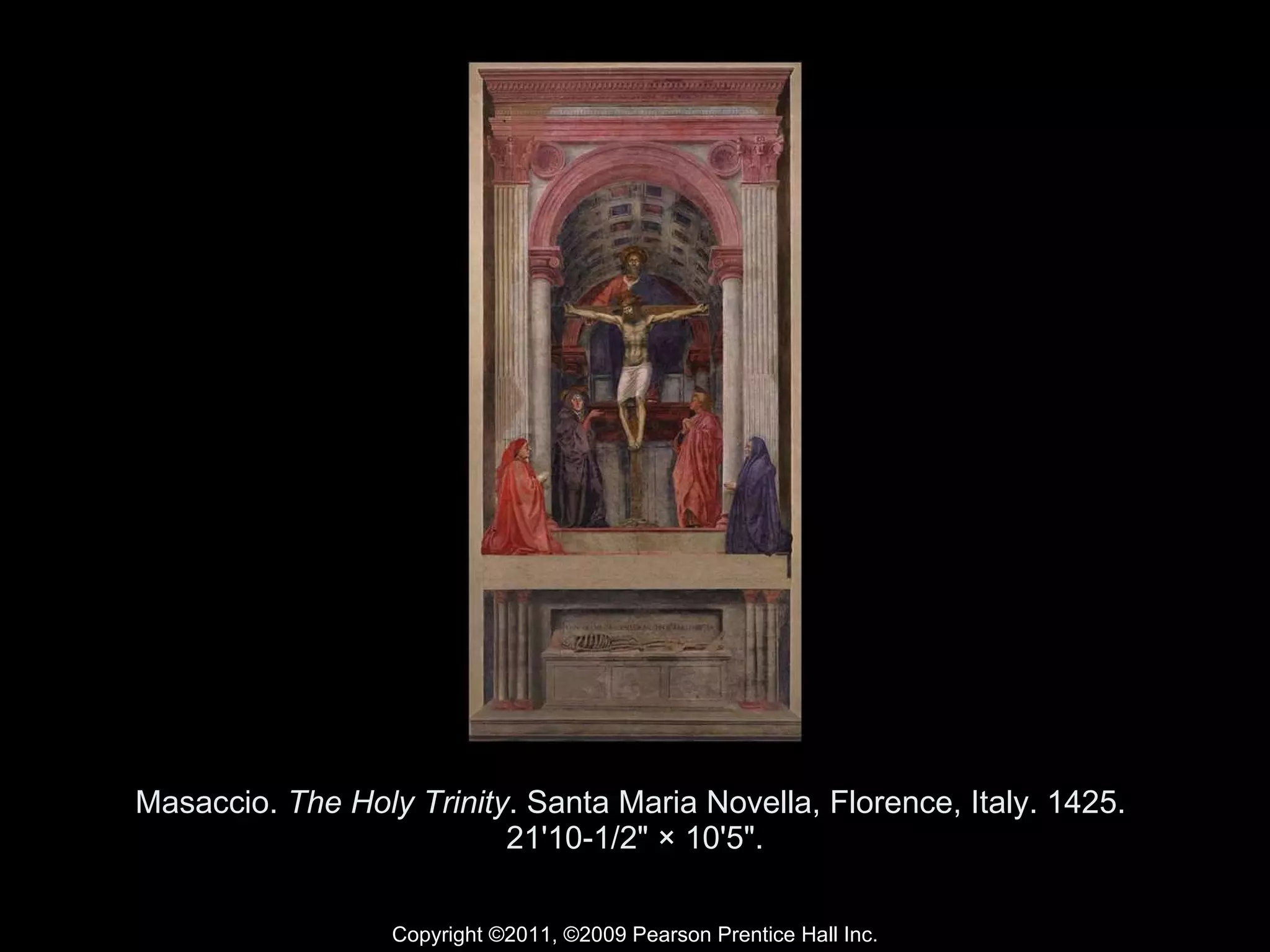 Masaccio.  The Holy Trinity . Santa Maria Novella, Florence, Italy. 1425.  21'10-1/2" × 10'5". Copyright ©2011, ©2009 Pearson Prentice Hall Inc. 