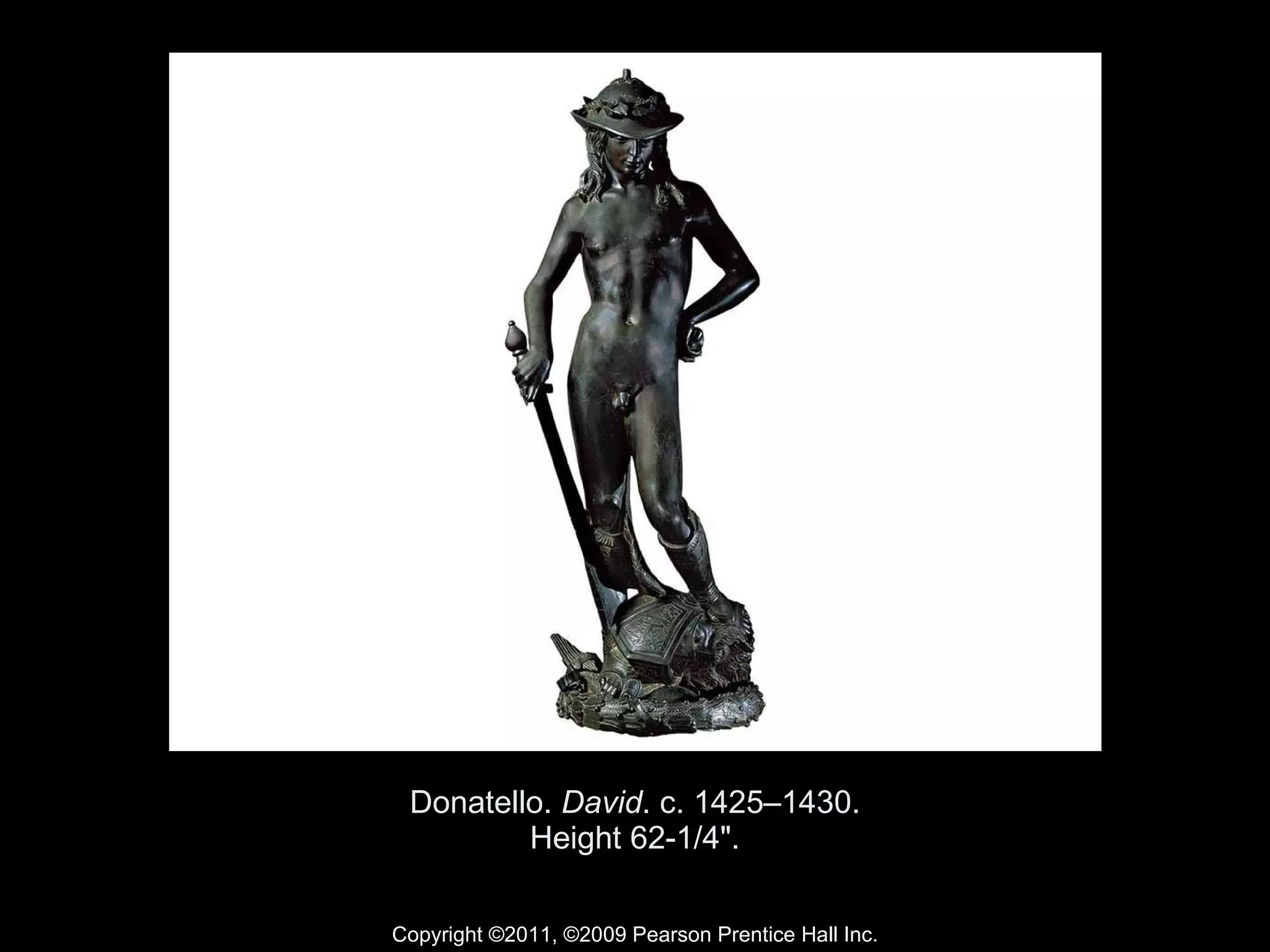 Donatello.  David . c. 1425–1430. Height 62-1/4". Copyright ©2011, ©2009 Pearson Prentice Hall Inc. 