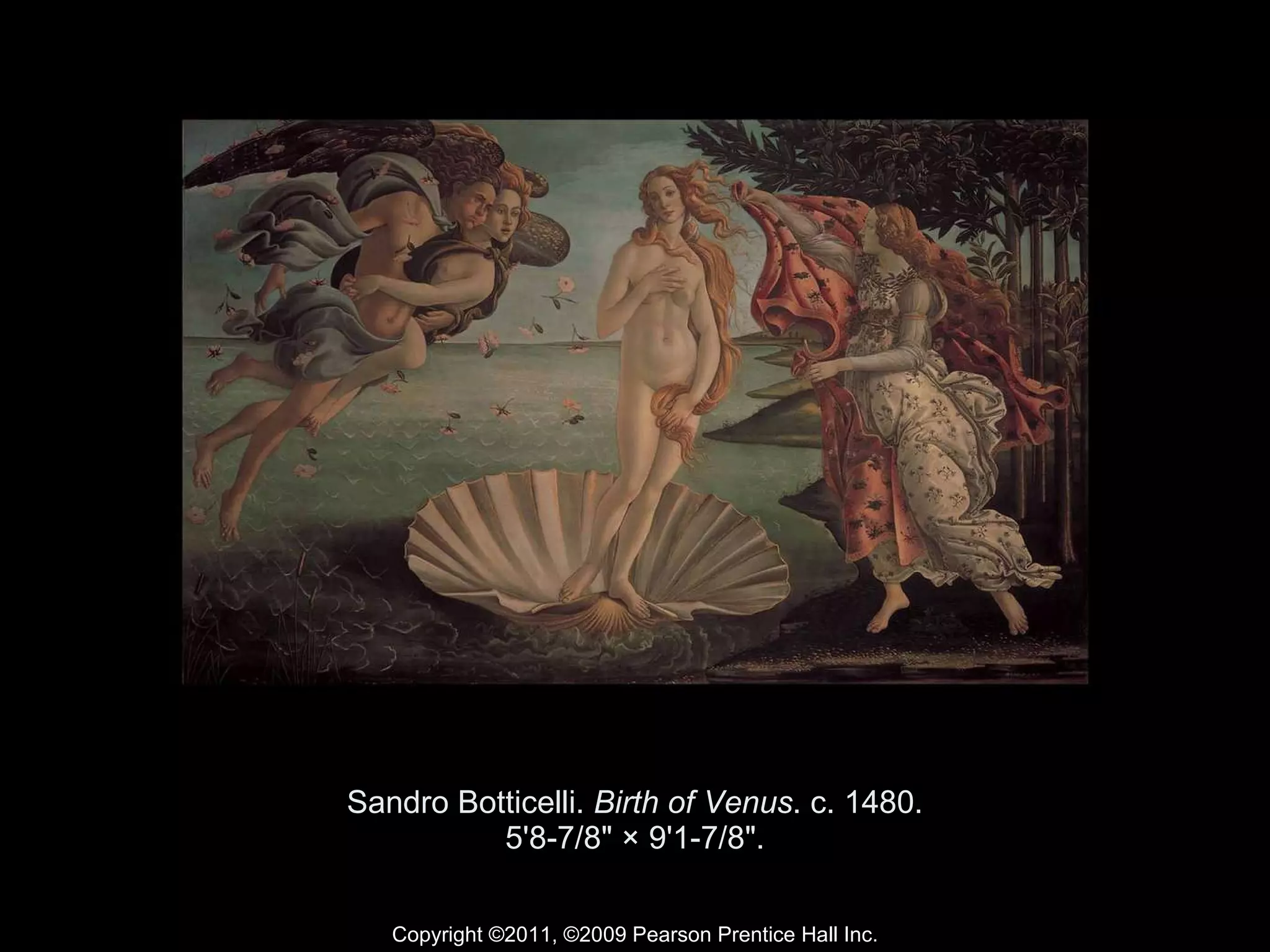 Sandro Botticelli.  Birth of Venus . c. 1480. 5'8-7/8" × 9'1-7/8". Copyright ©2011, ©2009 Pearson Prentice Hall Inc. 