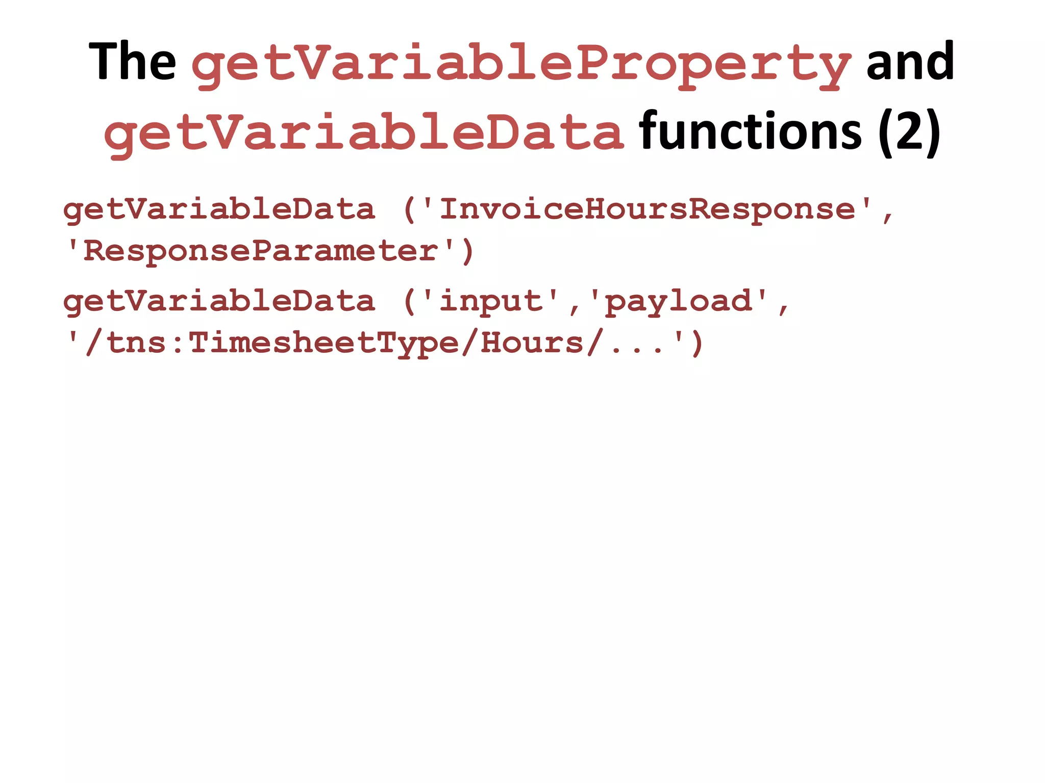 The getVariableProperty and
 getVariableData functions (2)
getVariableData ('InvoiceHoursResponse',
'ResponseParameter')
getVariableData ('input','payload',
'/tns:TimesheetType/Hours/...')
 