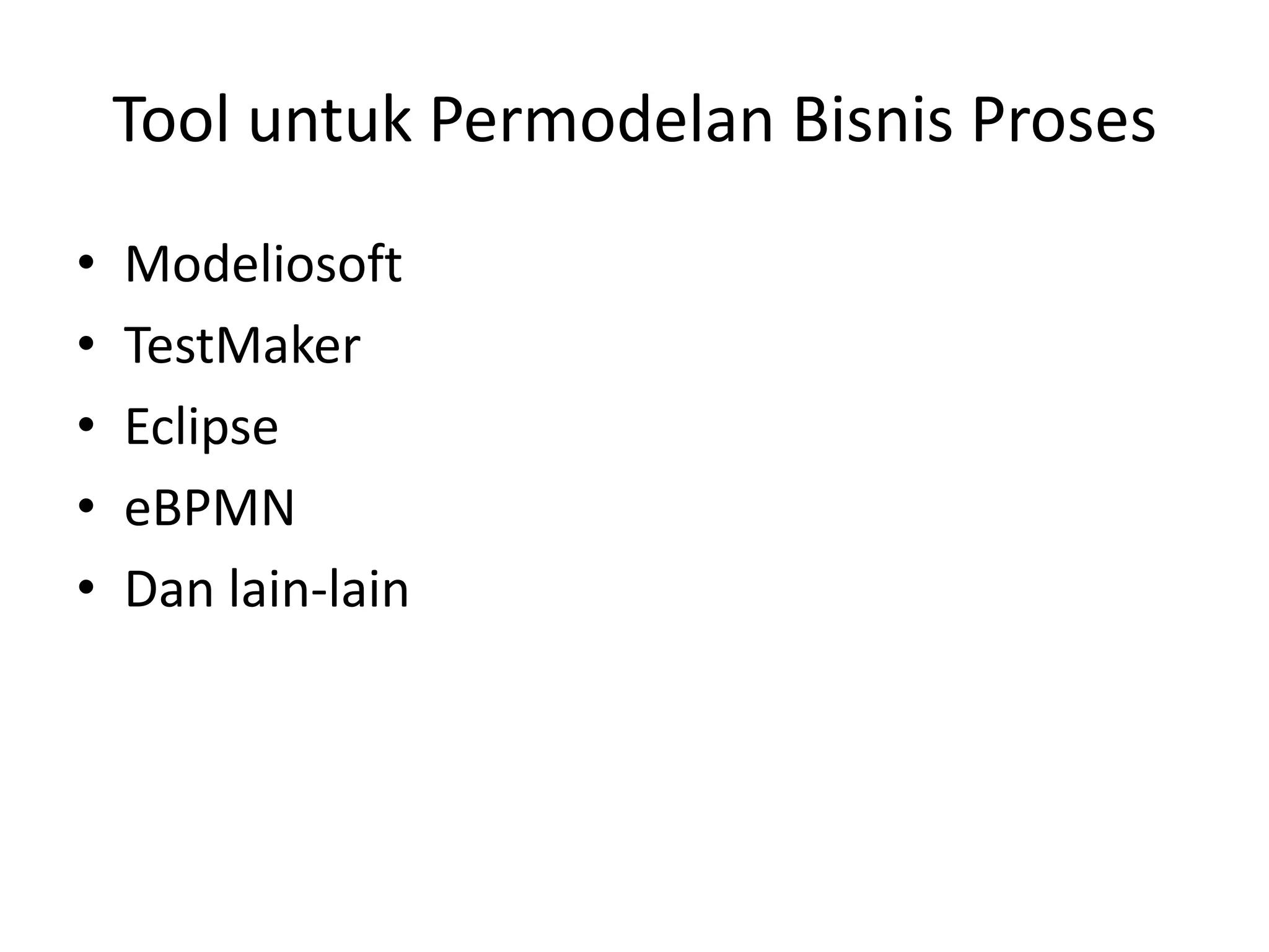 Tool untuk Permodelan Bisnis Proses
•   Modeliosoft
•   TestMaker
•   Eclipse
•   eBPMN
•   Dan lain-lain
 