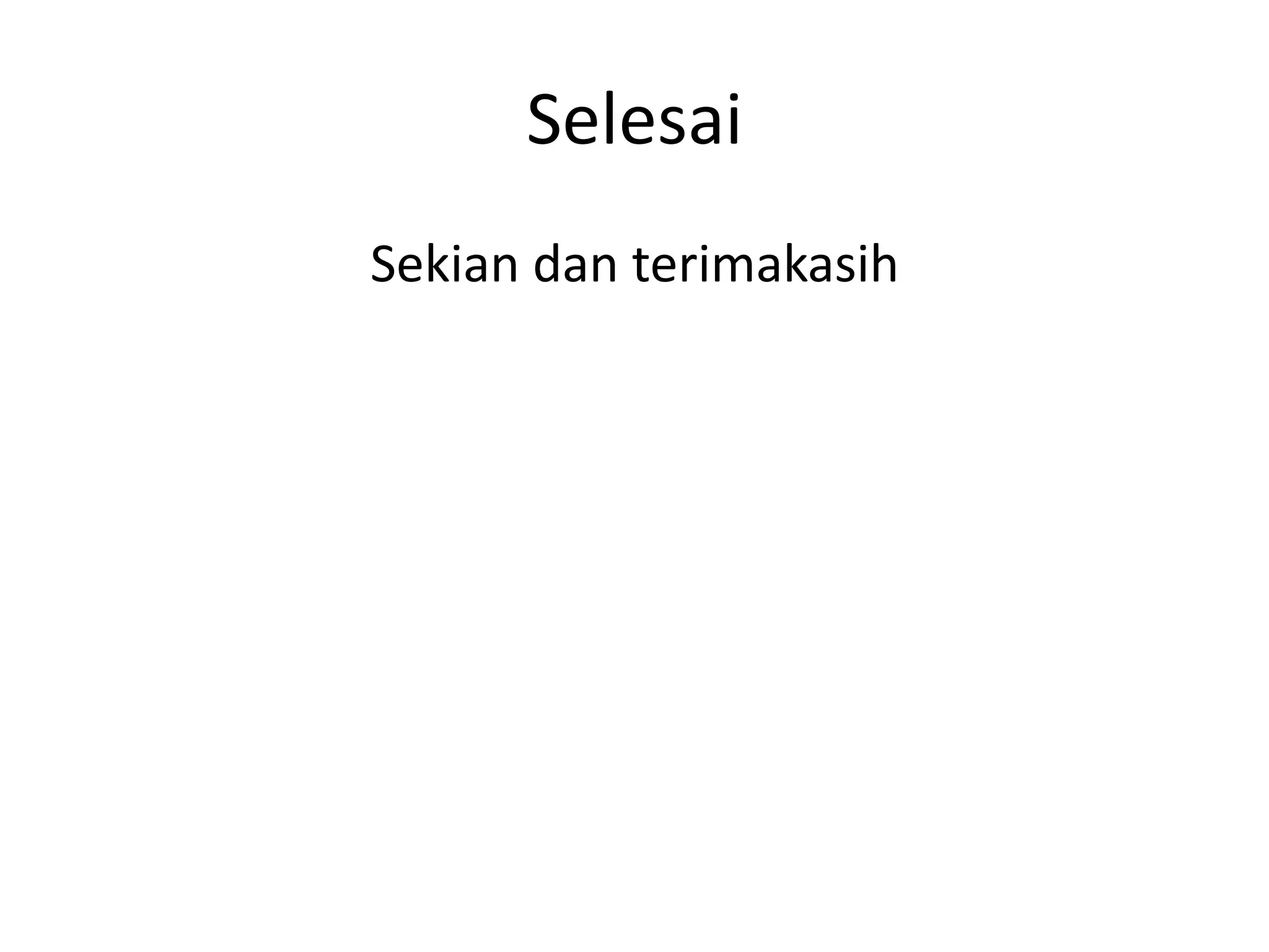 Selesai
Sekian dan terimakasih
 