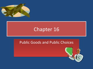 Chapter 16

Public Goods and Public Choices
 