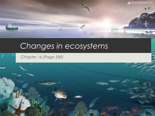 Changes in ecosystems
Chapter 16 (Page 500)
 