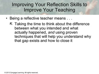 Improving Your Reflection Skills to
Improve Your Teaching
• Being a reflective teacher means . . .
 Taking the time to th...