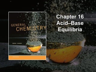 Chapter 16
Acid–Base
Equilibria

Copyright © Cengage Learning. All rights reserved.

16 | 1

 