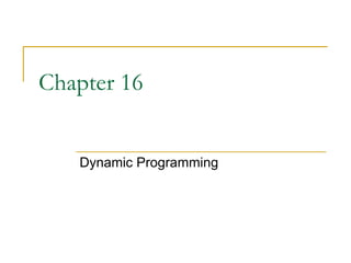 Chapter 16
Dynamic Programming
 