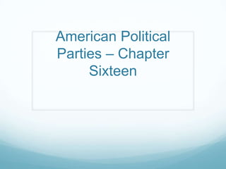 American Political
Parties – Chapter
Sixteen
 