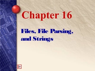 Files, File Parsing,
and Strings
Chapter 16
 