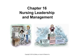 Chapter 16
Nursing Leadership
and Management
Copyright © 2014 by Mosby, an imprint of Elsevier Inc.
 