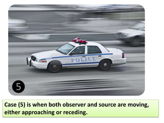 ❺
Case (5) is when both observer and source are moving,
either approaching or receding.
 