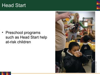 Head Start
• Preschool programs
such as Head Start help
at-risk children
 
