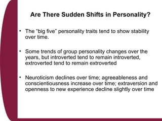 Are There Sudden Shifts in Personality?
• The “big five” personality traits tend to show stability
over time.
• Some trend...