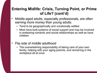 Entering Midlife: Crisis, Turning Point, or Prime
of Life? (cont’d)
• Middle-aged adults, especially professionals, are of...
