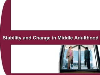 Stability and Change in Middle AdulthoodStability and Change in Middle Adulthood
 