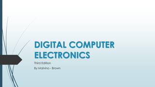DIGITAL COMPUTER
ELECTRONICS
Third Edition
By Malvino - Brown
 