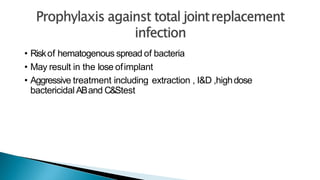 • Riskof hematogenous spread of bacteria
• May result in the lose ofimplant
• Aggressive treatment including extraction , I&D ,highdose
bactericidal ABand C&Stest
 