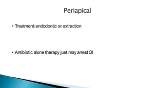 • Treatment:endodontic or extraction
• Antibiotic alone therapy just may arrestOI
 