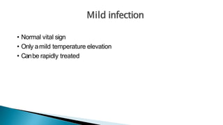 • Normal vital sign
• Only amild temperature elevation
• Canbe rapidly treated
 