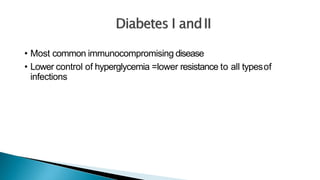 • Most common immunocompromising disease
• Lower control of hyperglycemia =lower resistance to all typesof
infections
 