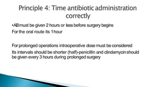 •ABmust be given 2 hours or lessbefore surgery begins
For the oral route its 1hour
For prolonged operations intraoperative dose must be considered
Its intervals should be shorter (half)-penicillin and clindamycinshould
be given every 3 hours during prolonged surgery
 