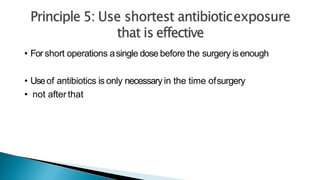 • For short operations asingle dose before the surgery isenough
• Useof antibiotics is only necessary in the time ofsurgery
• not after that
 