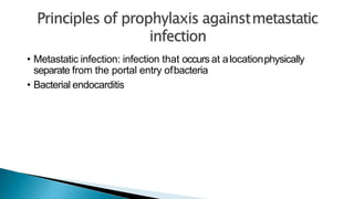 • Metastatic infection: infection that occurs at alocationphysically
separate from the portal entry ofbacteria
• Bacterial endocarditis
 