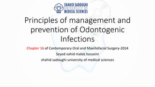 Principles of management and
prevention of Odontogenic
Infections
Chapter 16 of Contemporary Oral and Maxillofacial Surgery-2014
Seyed vahid malek hosseini
shahid sadoughi university of medical sciences
 
